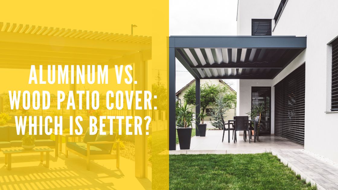 Aluminum vs. Wood Patio Cover: Which is Better?